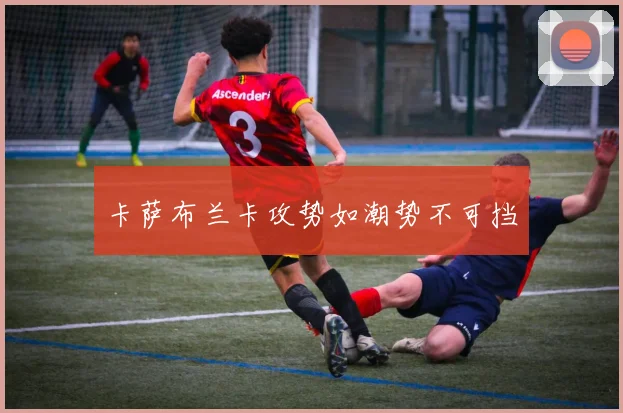 卡萨布兰卡攻势如潮势不可挡