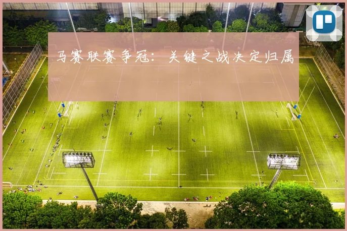 马赛联赛争冠：关键之战决定归属