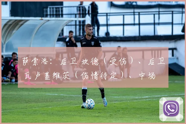 萨索洛:后卫 坎德(受伤)、后卫 瓦卢基维茨(伤情待定)、中场 丹尼尔(受伤)、后卫 皮埃拉尼奥洛(受伤)、后卫 波洛卡(受伤)