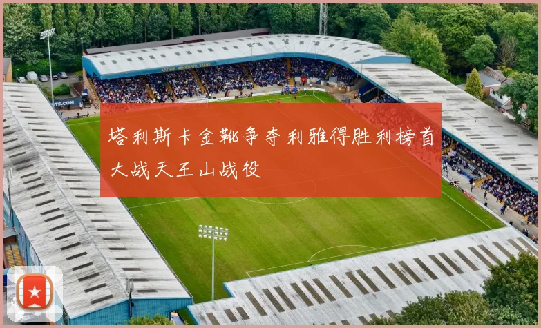 塔利斯卡金靴争夺利雅得胜利榜首大战天王山战役