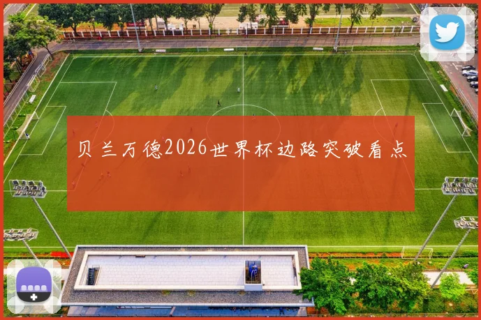 贝兰万德2026世界杯边路突破看点