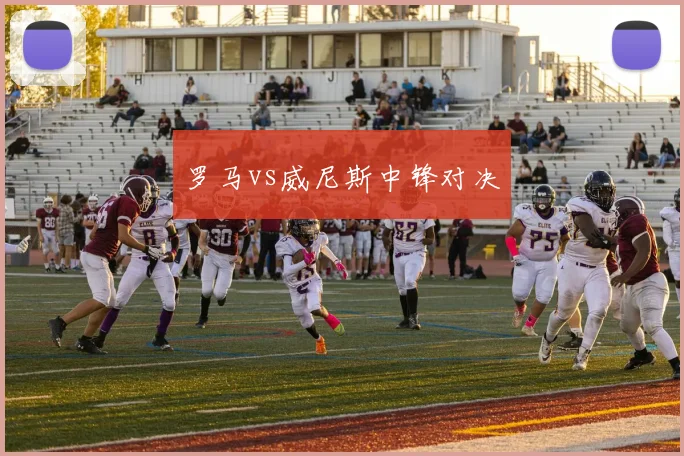 罗马vs威尼斯中锋对决