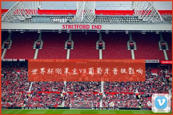 世界杯刚果金vs葡萄牙晋级影响